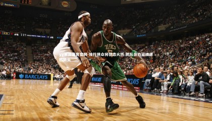 yy易游体育官网-独行侠众将状态火热 团队合力延续连胜势头